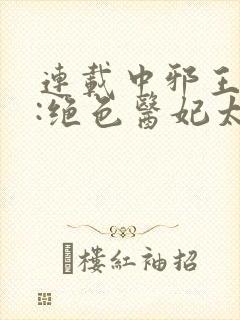 连载中邪王独宠:绝色医妃太逆天