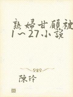 熟妇甘愿被调教1～27小说
