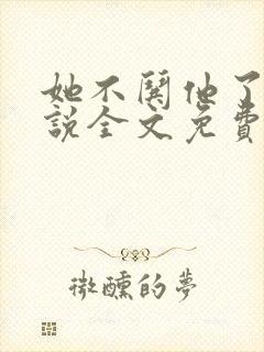 她不哄他了的小说全文免费阅读无弹窗