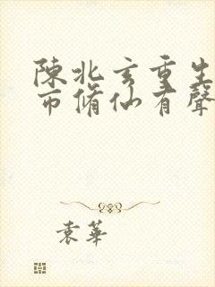 陈北玄重生之都市修仙有声小说