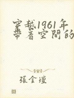 穿越1961年带着空间的小说