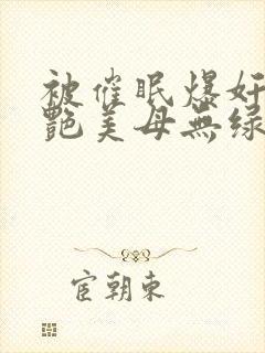 被催眠爆奸的冷艳美母无绿