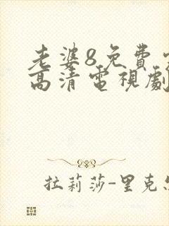 老婆8免费完整高清电视剧在哪里看