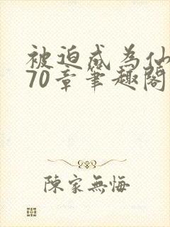 被迫成为仙家妻70章笔趣阁免费阅读
