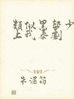 类似黑帮少爷爱上我泰剧