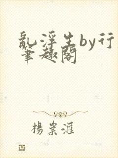 乱浮生by行魅笔趣阁