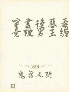 穿书后恶毒女配竟被男主缠上了txt