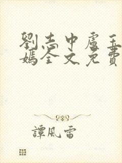 刘志中卢玉清赵嫣全文免费阅读笔趣阁