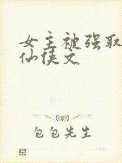 女主被强取豪夺仙侠文