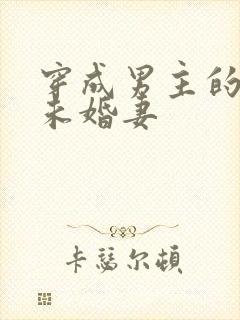 穿成男主的炮灰未婚妻