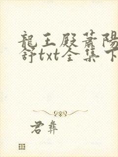 龙王殿萧阳叶云舒txt全集下载
