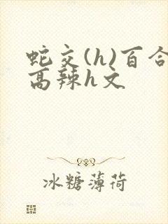 蛇交(h)百合高辣h文