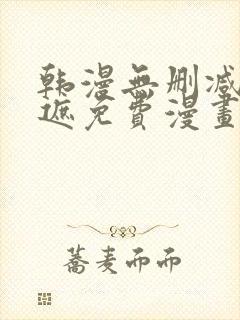 韩漫无删减无羞遮免费漫画