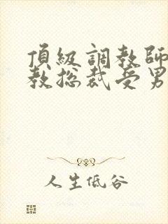 顶级调教师攻调教总裁受男男封面