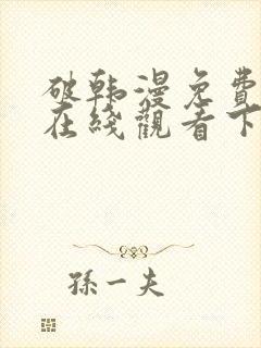 破韩漫免费漫画在线观看下拉式漫画