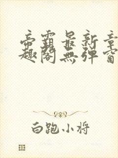 帝霸最新章节笔趣阁无弹窗