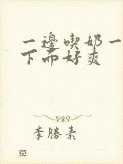 一边吃奶一边日下面好爽