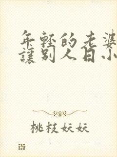 年轻的老婆长期让别人日小说