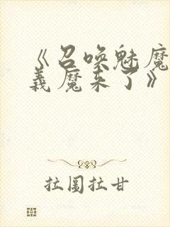 《召唤魅魔竟是义魔来了》在线观看
