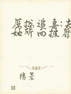 厉总追妻:夫人她所向披靡短剧