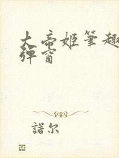 大帝姬笔趣阁无弹窗
