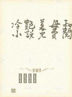 冷艳美母和表弟小说免费阅读