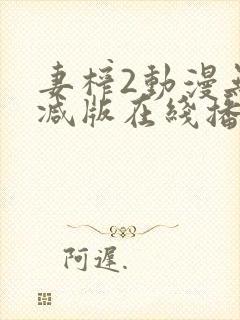 妻榨2动漫无删减版在线播放免费