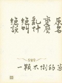 绝绝乱变原著小说叫什么名字啊封面