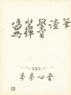 伪装学渣笔趣阁无弹窗