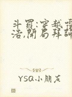 斗罗:穿越霍雨浩,开局拜师药老免费小说