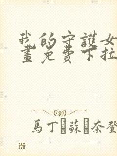 我的守护女友漫画免费下拉式漫画