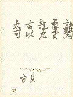 太古龙象诀哪里可以免费阅读
