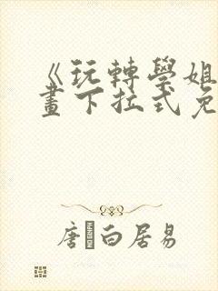 《玩转学姐》漫画下拉式免费漫画