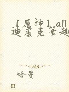 【原神】all迪卢克笔趣阁