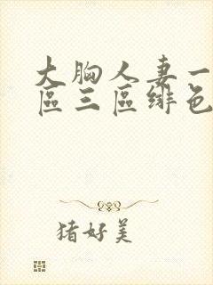 大胸人妻一区二区三区绯色av