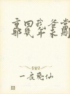 重回我爸当校草那几年未删减版