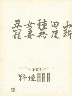 丑女种田山里汉宠妻无度新笔趣阁封面