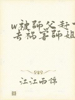 w被师父赶下山去祸害师姐》小说