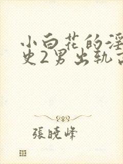 小白花的淫欲情史2男出轨高h小说