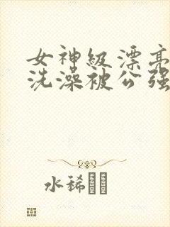 女神级漂亮人妻洗澡被公强