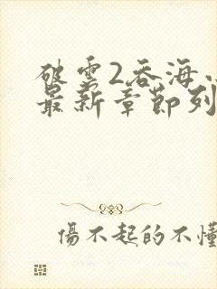 破云2吞海小说最新章节列表免费