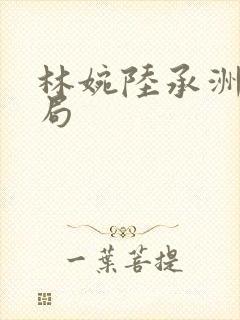 林婉陆承洲大结局