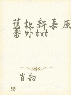 旧故新长原文加番外txt