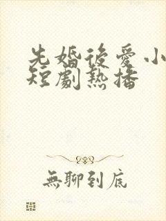 先婚后爱小甜妻短剧热播