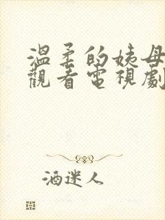 温柔的姨母免费观看电视剧俄罗斯妈