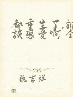 都重生了,谁还谈恋爱啊 全文封面