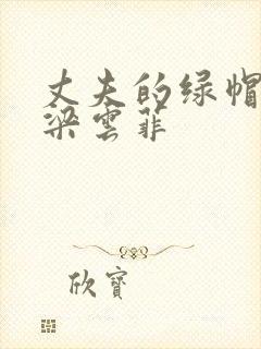 丈夫的绿帽嗜欲梁云菲