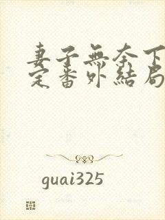 妻子无奈下的决定番外结局