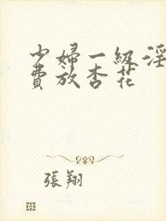 少妇一级淫片免费放杏花