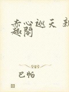 赤心巡天 新笔趣阁